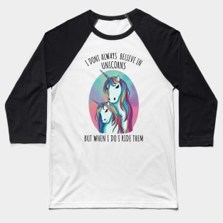 I dont always believe in unicorns but when i do i ride them Baseball T-Shirt